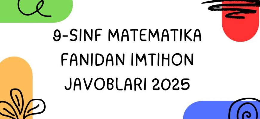 9-sinf Matematika fanidan imtihon javoblari 2025