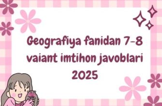 Geografiya fanidan 7-8 vaiant imtihon javoblari 2025