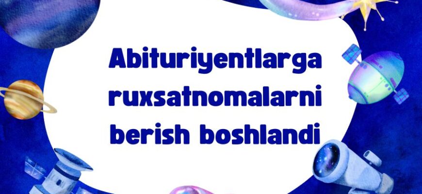 Abituriyentlarga ruxsatnomalarni berish boshlandi