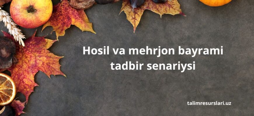 Hosil va mehrjon bayrami tadbir senariysi